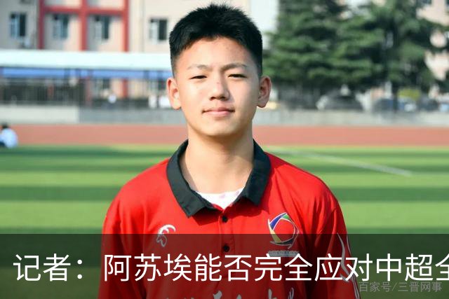 记者：阿苏埃能否完全应对中超全场比赛，还需进一步观察和检验